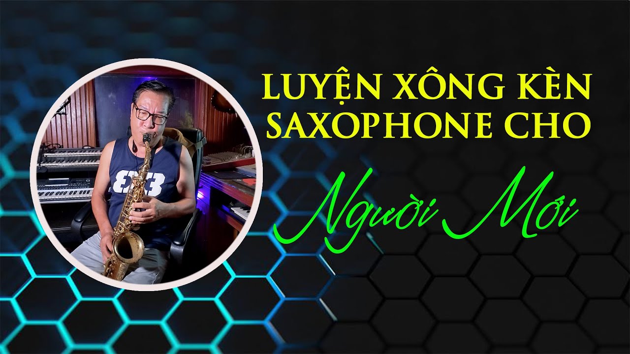 LUYỆN XÔNG KÈN SAXOPHONE CHO NGƯỜI MỚI