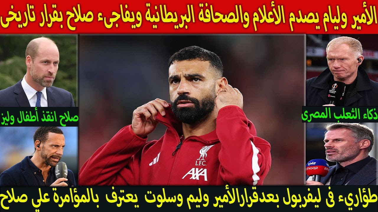 بالفديو الأمير وليام يصدم الأعلام والصحافة البريطانية ويفاجىء صلاح بقرار تاريخى ماقاله لن يتوقعه أحد