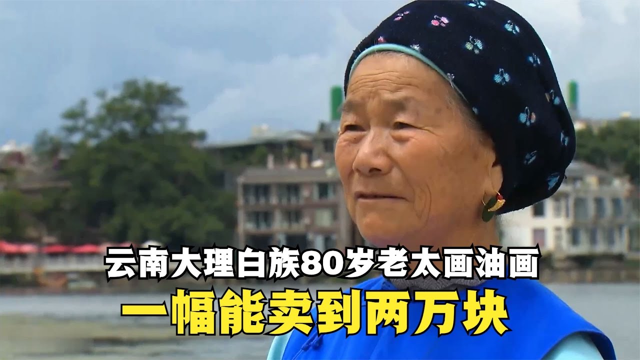 云南大理白族80岁老太，将生活日常画成油画，一幅能卖两万块