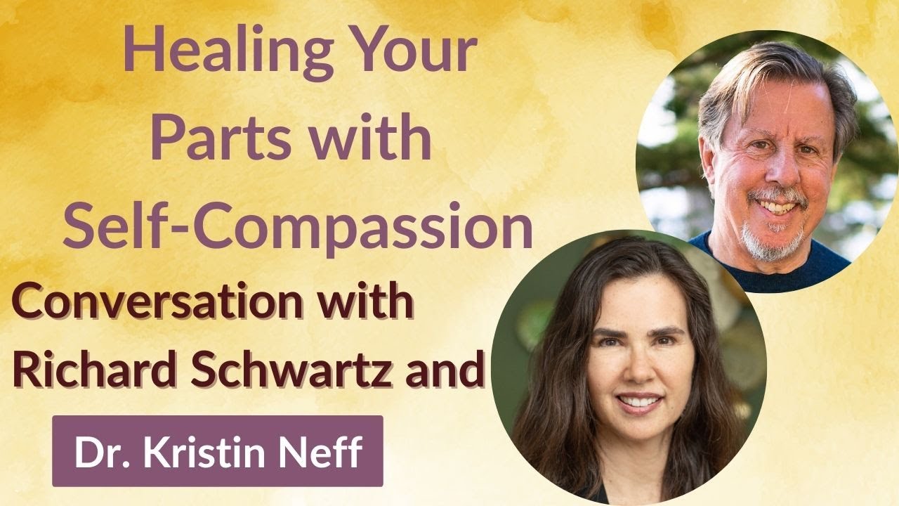 Internal Family Systems (IFS) and Self-Compassion: A Conversation with Kristin Neff & Dick Schwartz