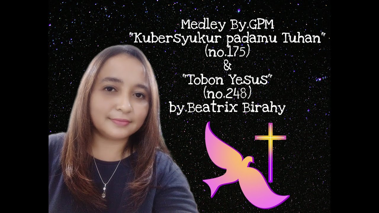 Nyanyian GPM no 175 Medley Nyanyian GPM no 248 Kubersyukur Padamu Tuhan & Tobon Yesus Beatrix Birahy