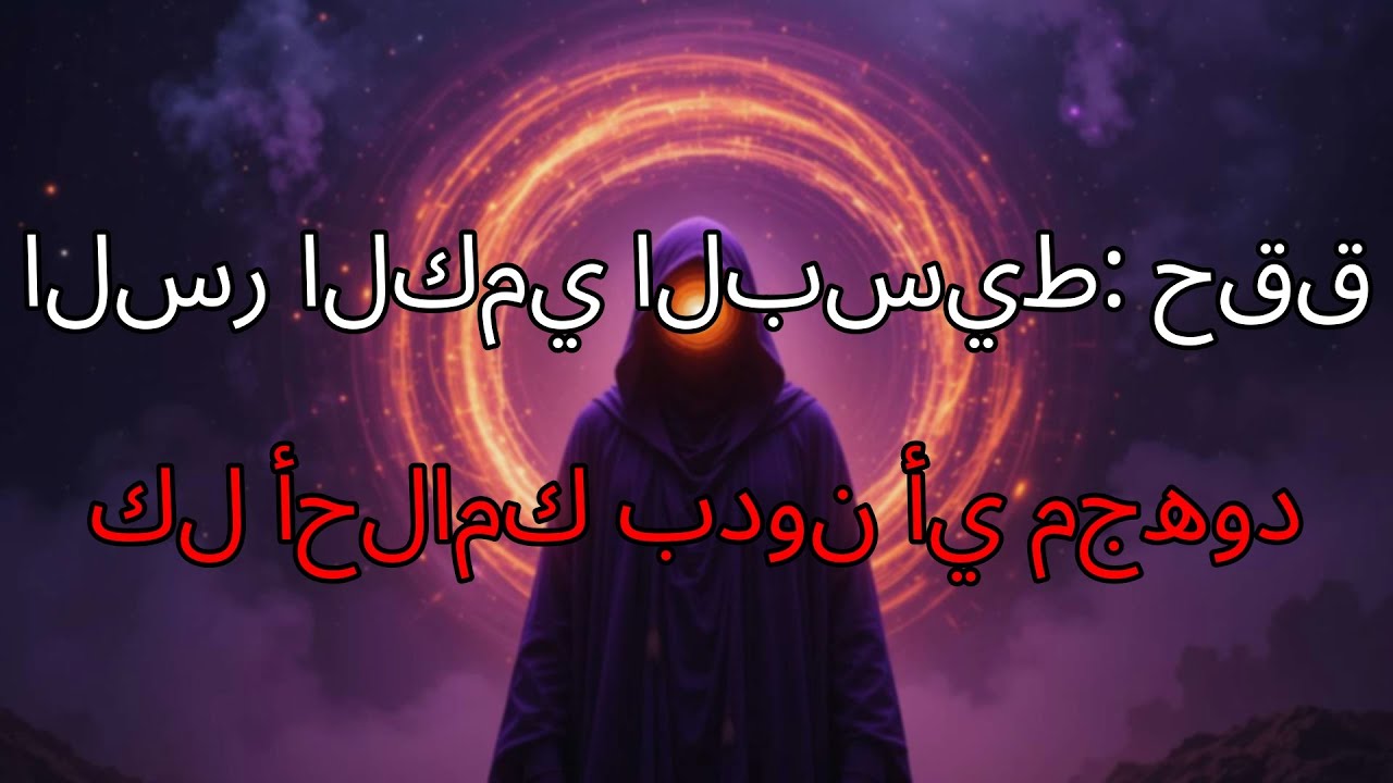 السر الأعظم للتجلي الكمي: كيف تحقق المستحيل بالبساطة المطلقة وليس بالجهد والمعاناة
