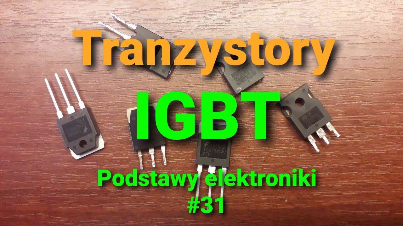 Tranzystory IGBT, teoria i praktyka [Podstawy elektroniki #31]