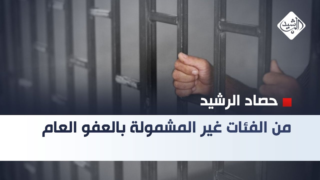 حصاد الرشيد || من الفئات غير المشمولة بالعفو العام؟؟