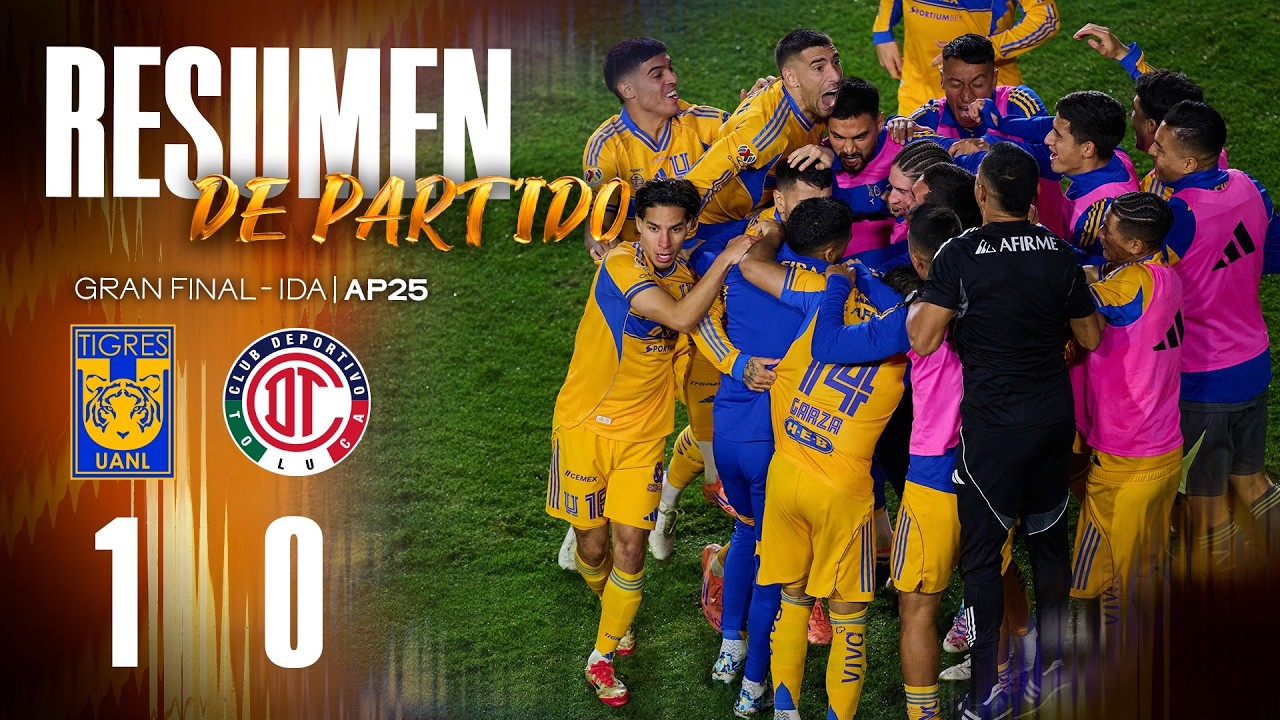 📹 El Resumen | Tigres 1 - 0 Toluca | Gran Final Ida | Apertura 2025