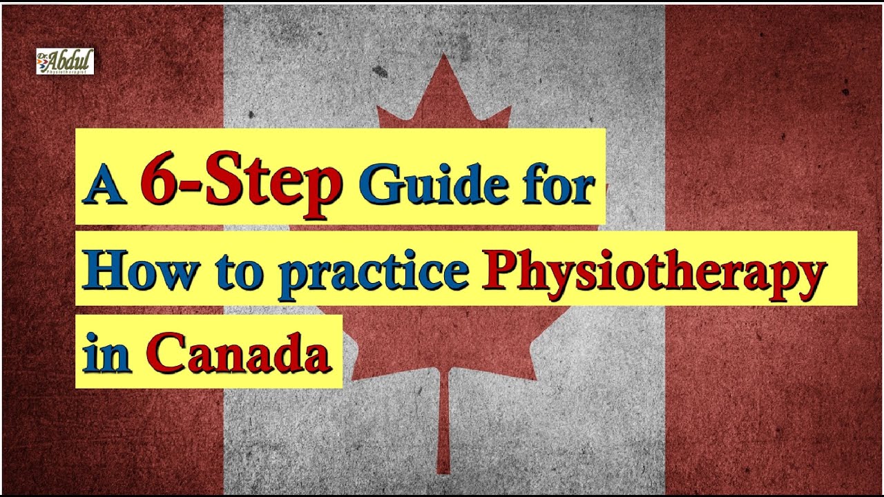 A 6-Step Guide for How to practice Physiotherapy in Canada!!