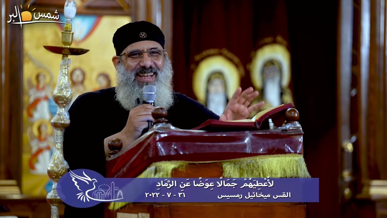 لأُعْطِيَهُمْ جَمَالًا عِوَضًا عَنِ الرَّمَادِ - القس ميخائيل رمسيس - 31 - 7 - 2022