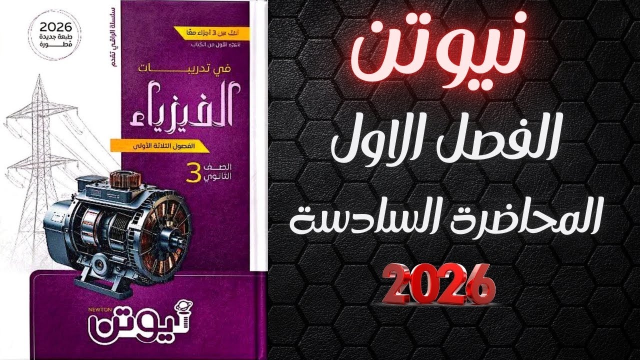 حل كتاب نيوتن فيزياء تالته ثانوي 2026 الفصل الاول المحاضرة السادسة