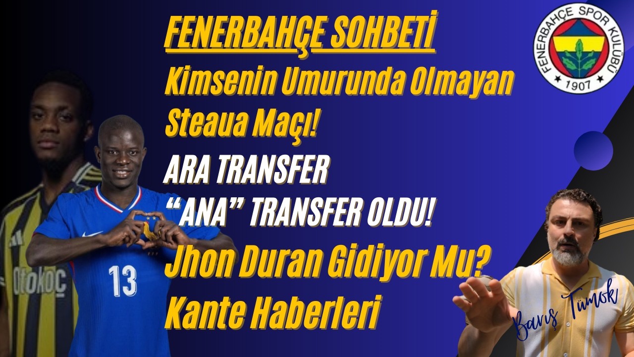 FENERBAHÇE Steaua Maçı, Olası Rakipler - Duran, Kante ve Transferde Durum