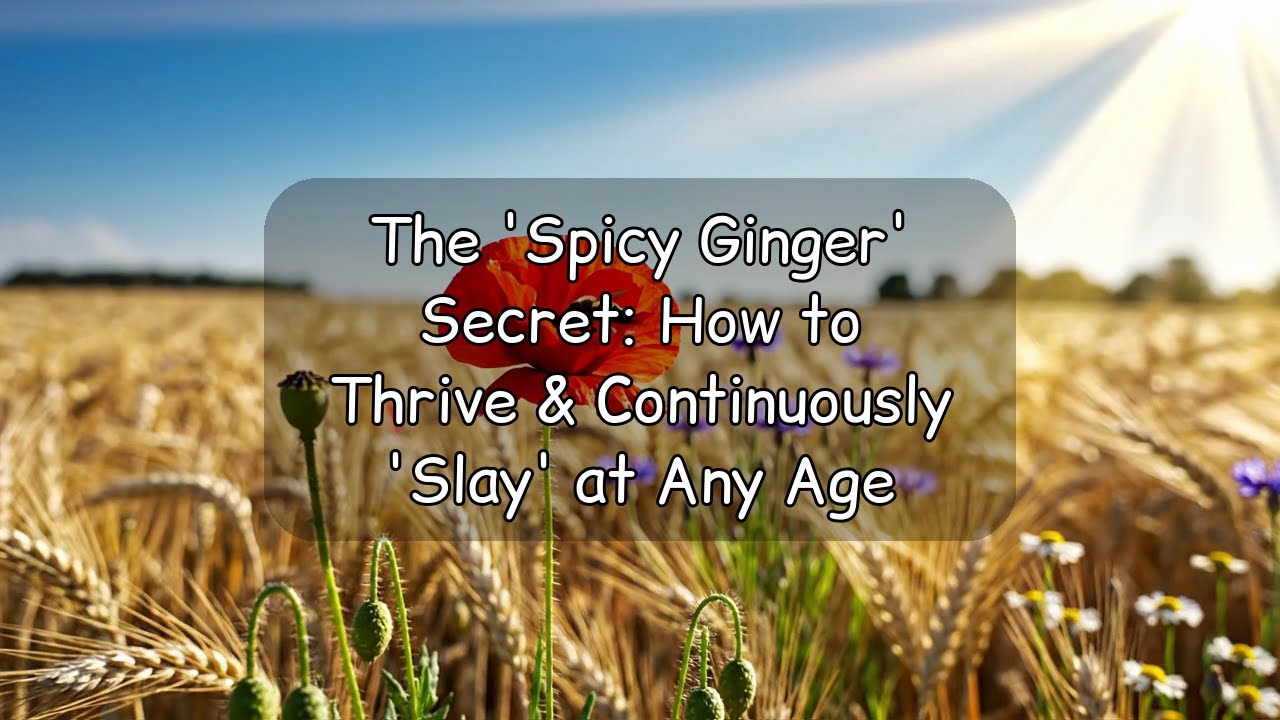 The 'Spicy Ginger' Secret: How to Thrive & Continuously 'Slay' at Any Age
