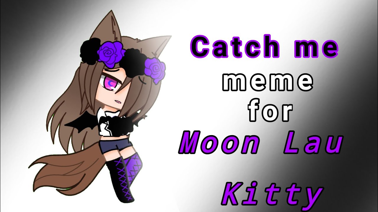 Catch me | meme | for Moon Lau Kitty