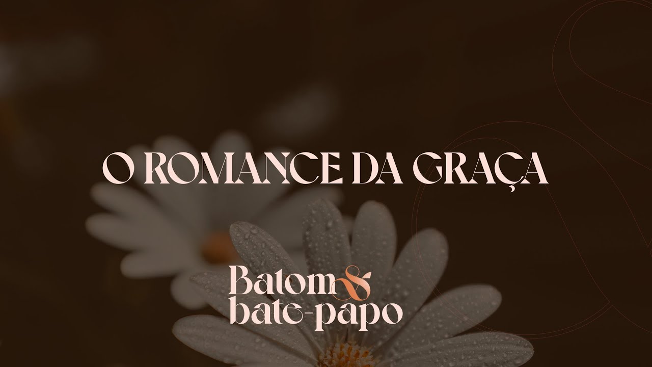 O ROMANCE DA GRAÇA I BATOM & BATE PAPO I EP. 01 I 2023