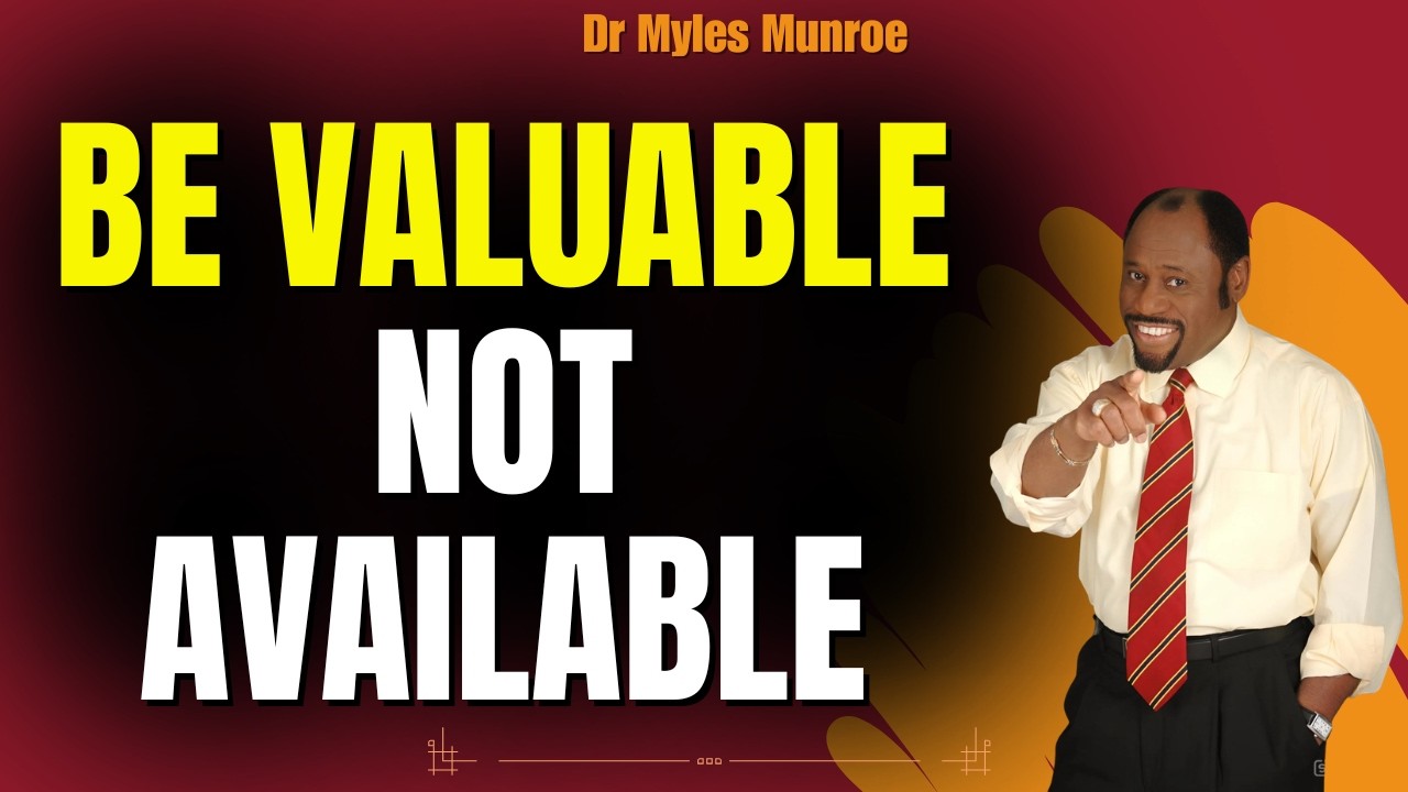 Dr Myles Munroe DL: BE VALUABLE, NOT AVAILABLE | GOD’S PURPOSE Will Change Your Life
