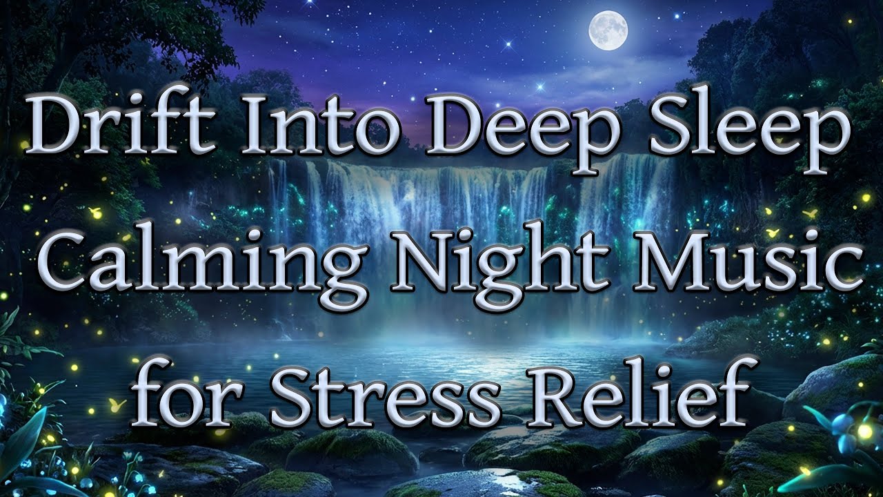 Drift Into Deep Sleep - Calming Night Music for Stress Relief, Relaxation & Peaceful Rest