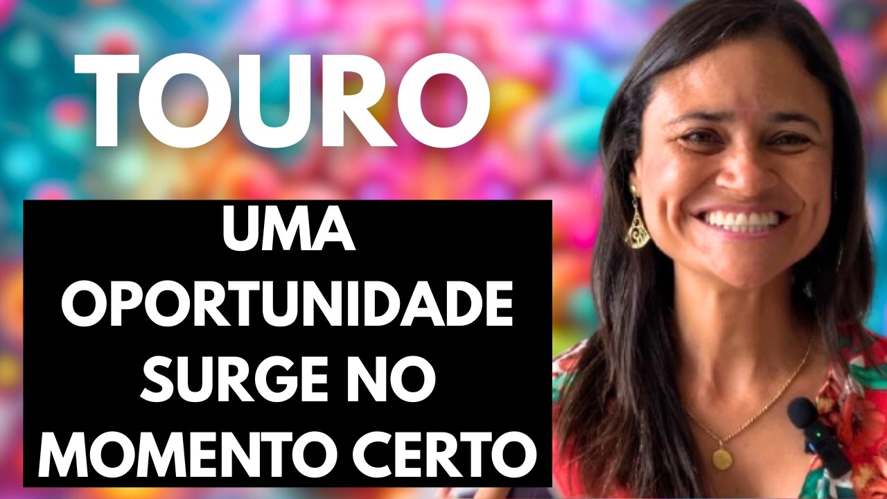 ♉ TOURO – UMA OPORTUNIDADE SURGE NO MOMENTO CERTO