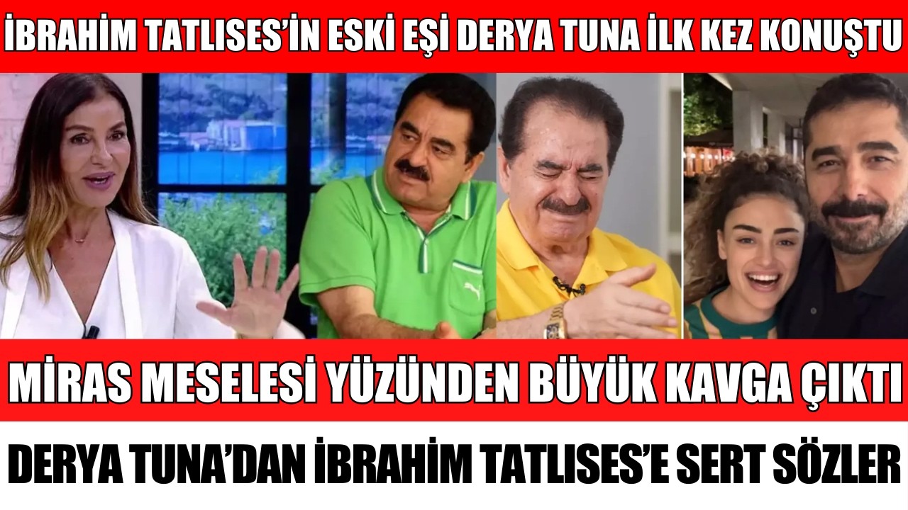 DERYA TUNA ESKİ EŞİ İBRAHİM TATLISES HAKKINDA İLK KEZ KONUŞTU ŞOK İTİRAF AHMET OĞLU MİRAS KAVGASI
