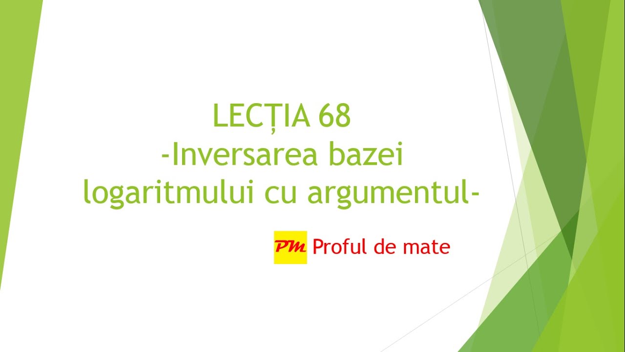 LECȚIA 68: Inversarea bazei logaritmului cu argumentul 