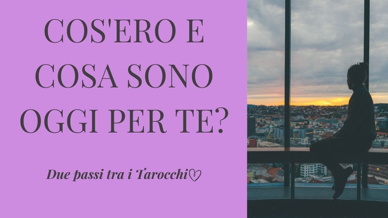 Cosa sono stata e cosa sono oggi per te? Interattivo amore con Tarocchi e Oracoli