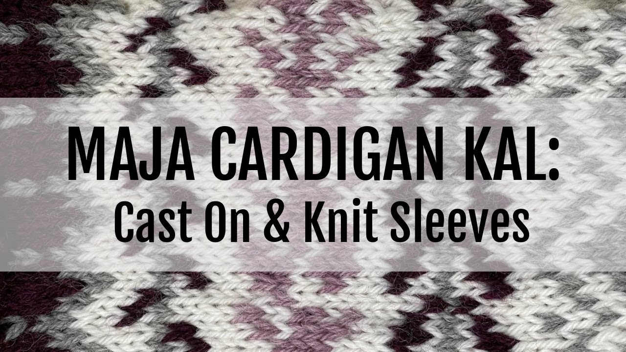 Maja Cardigan KAL:  Cast On and Knit Sleeves