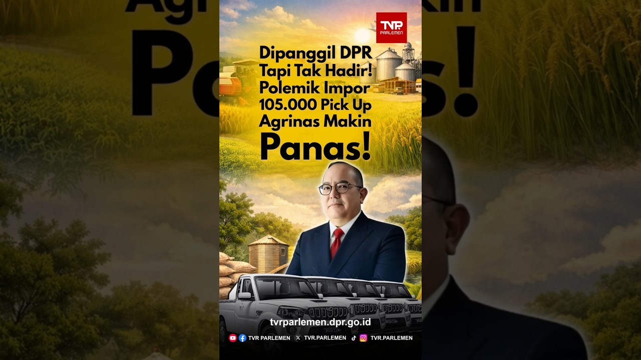 Dipanggil DPR Tapi Tak Hadir! Polemik Impor 105.000 Pick Up Agrinas Makin Panas!