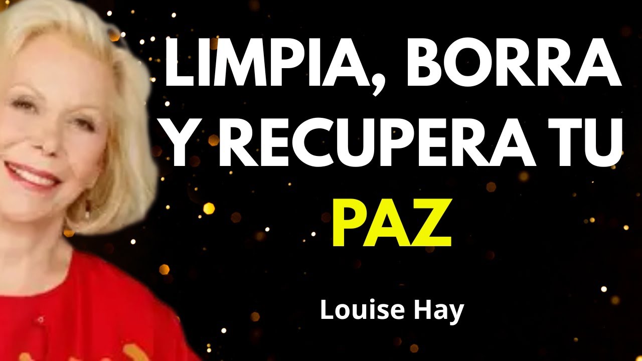 Limpia tu Mente, Borra el Pasado y Recupera tu Paz Interior - Louise Hay