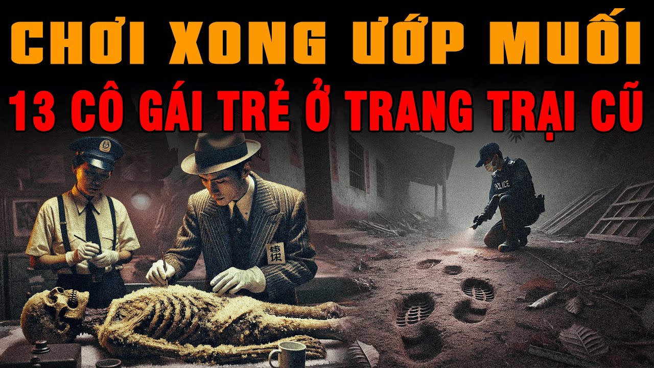 Kỳ Án Trung Quốc: Tội Ác CHƠI XONG ƯỚP MUỐI 13 CÔ GÁI TRẺ Ở Trang Trại Bỏ Hoang #giaimakyan