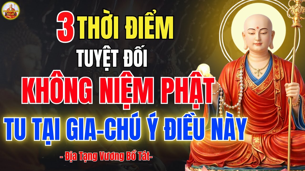 Kinh Địa Tạng Cảnh Báo 3 Thời Điểm Tuyệt Đối Đừng Niệm Phật – Phật Tử Tại Gia Nên Chú Ý Điều Này!