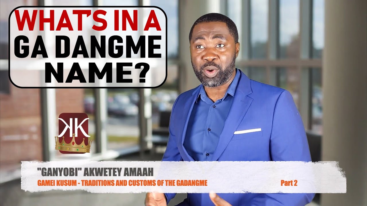 2. Gamei Kusum |Traditions and Customs of The Ga People of Ghana| Part 2 - What’s In A GaDangme Name