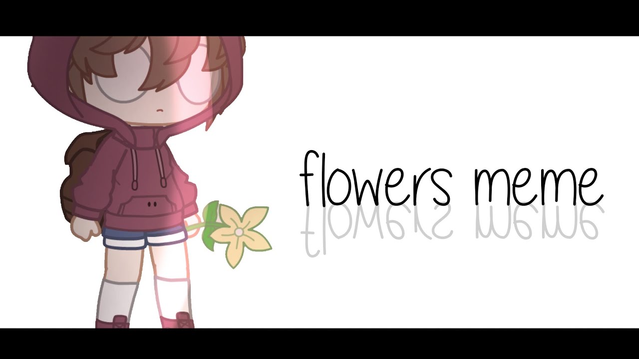 Flowers Meme – Gacha Club –  Underworld Office/Eugene