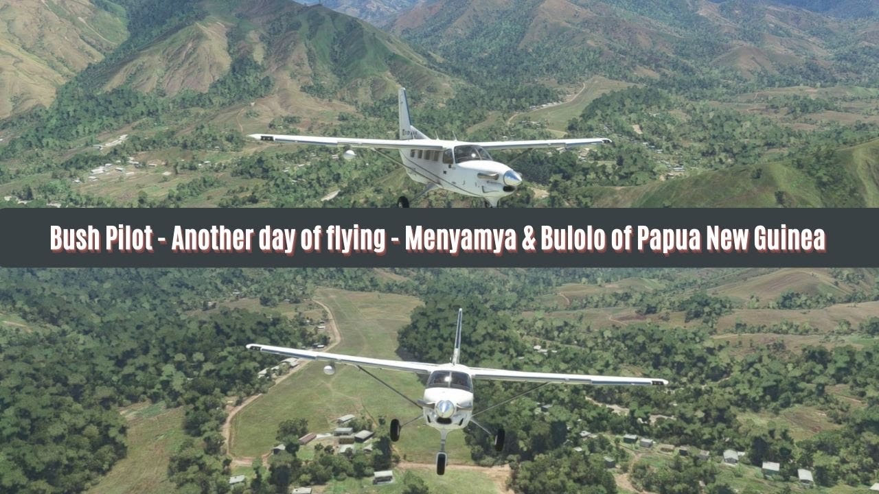 Bush Pilot | Another day Job of Bush Pilot | Menyamya and Bolulu Town - Papua New Guinea | MSFS 2020
