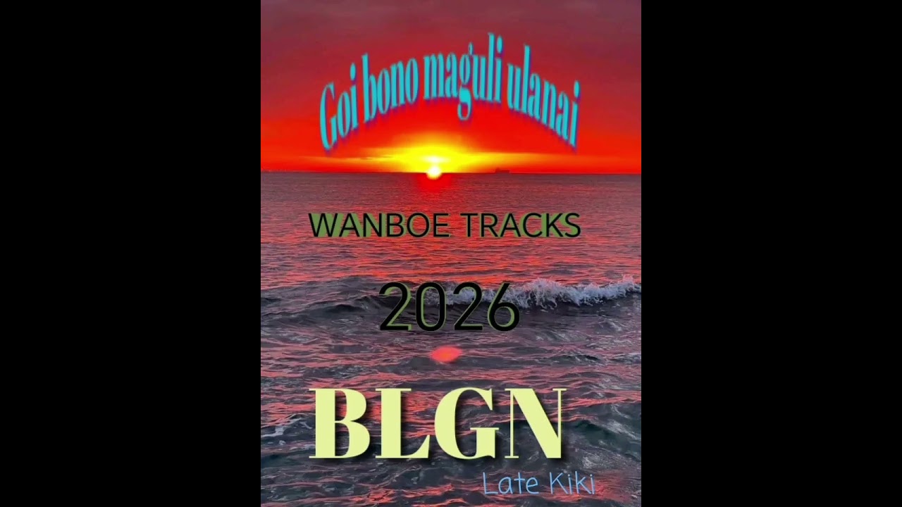 GOI BONO MAGULI ULANAI [LATE.KIKI KIMALI]- SHEZZ WANBOE TRACKS BLGN 2026