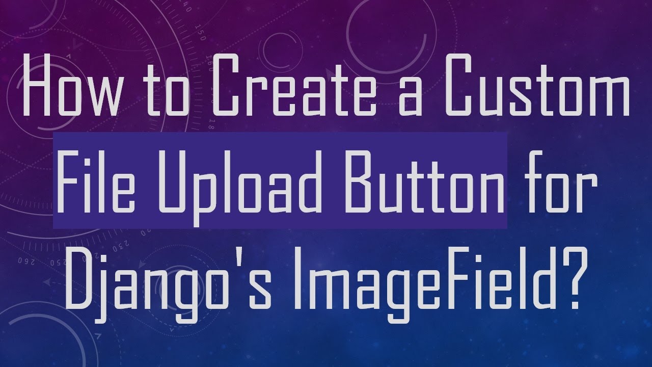 How to Create a Custom File Upload Button for Django's ImageField?