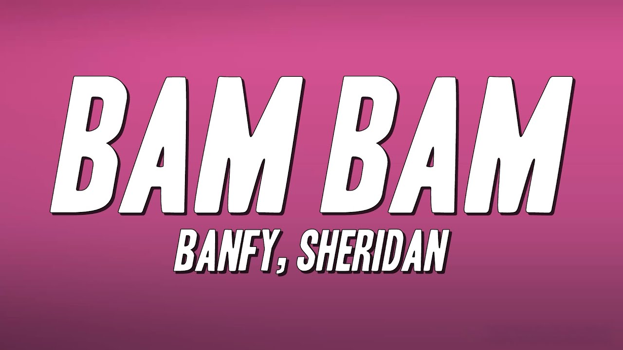 Banfy, Sheridan - Bam Bam (Testo)