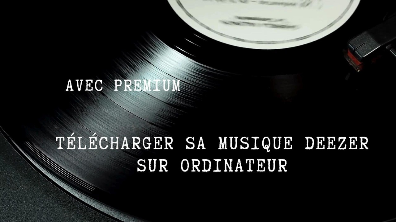 T&eacute;l&eacute;charger sa Musique Deezer sur Ordinateur avec Premium