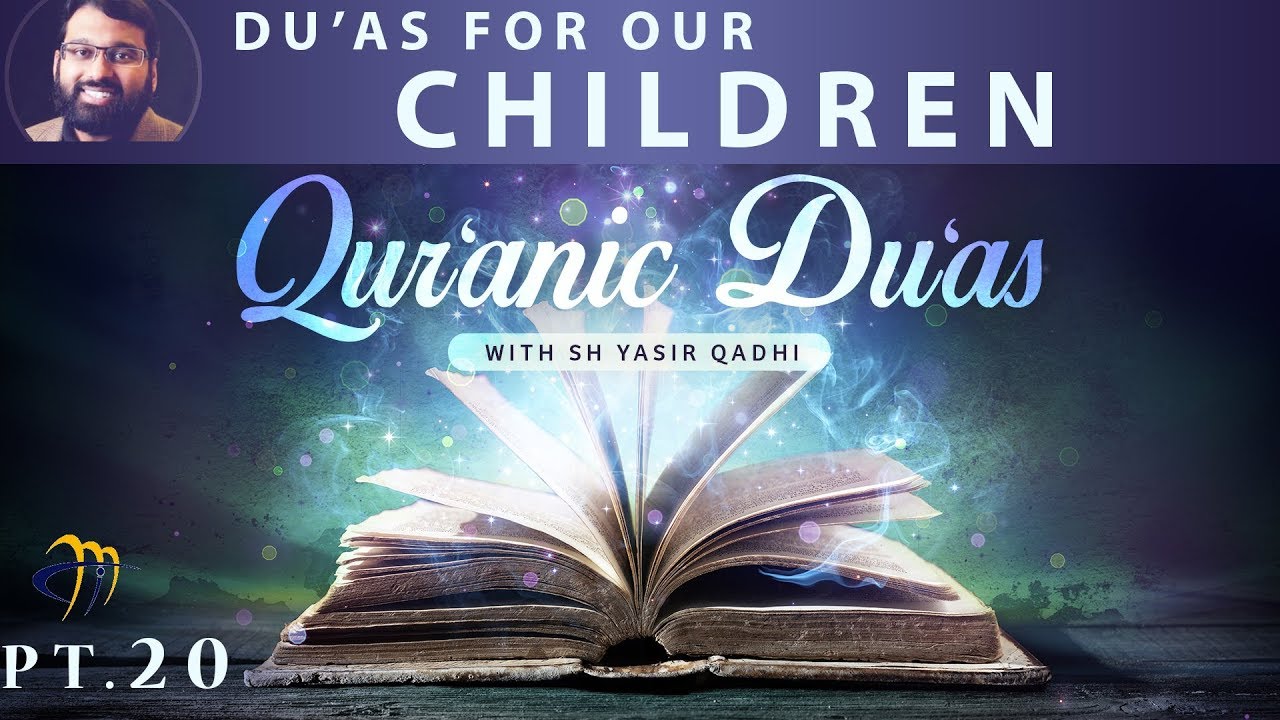 Qur'anic Du'as (Pt.20) - Du'as for our Children | Sh. Dr. Yasir Qadhi