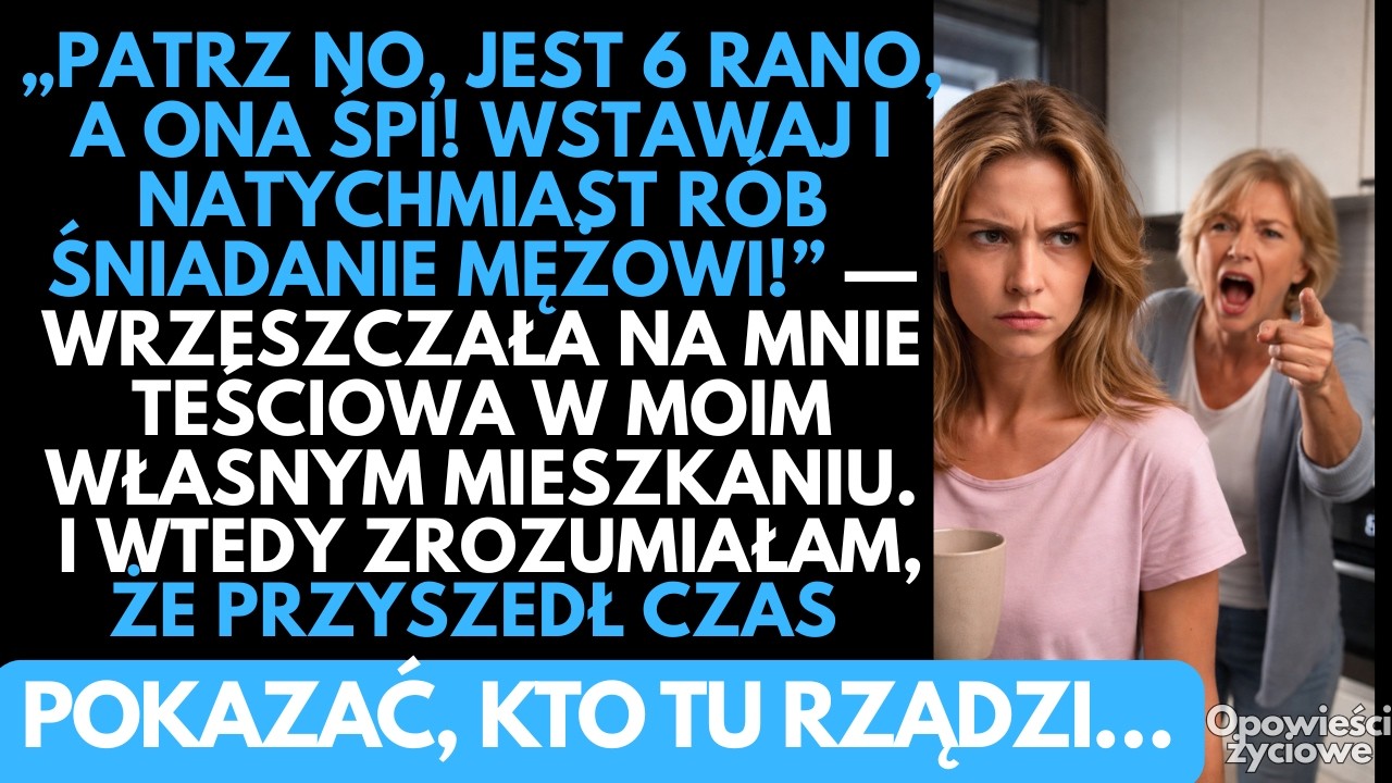 -Patrz, jest 6 rano, a ona śpi! &mdash; m&oacute;wiła TEŚCIOWA, budząc mnie w moim własnym mieszkaniu