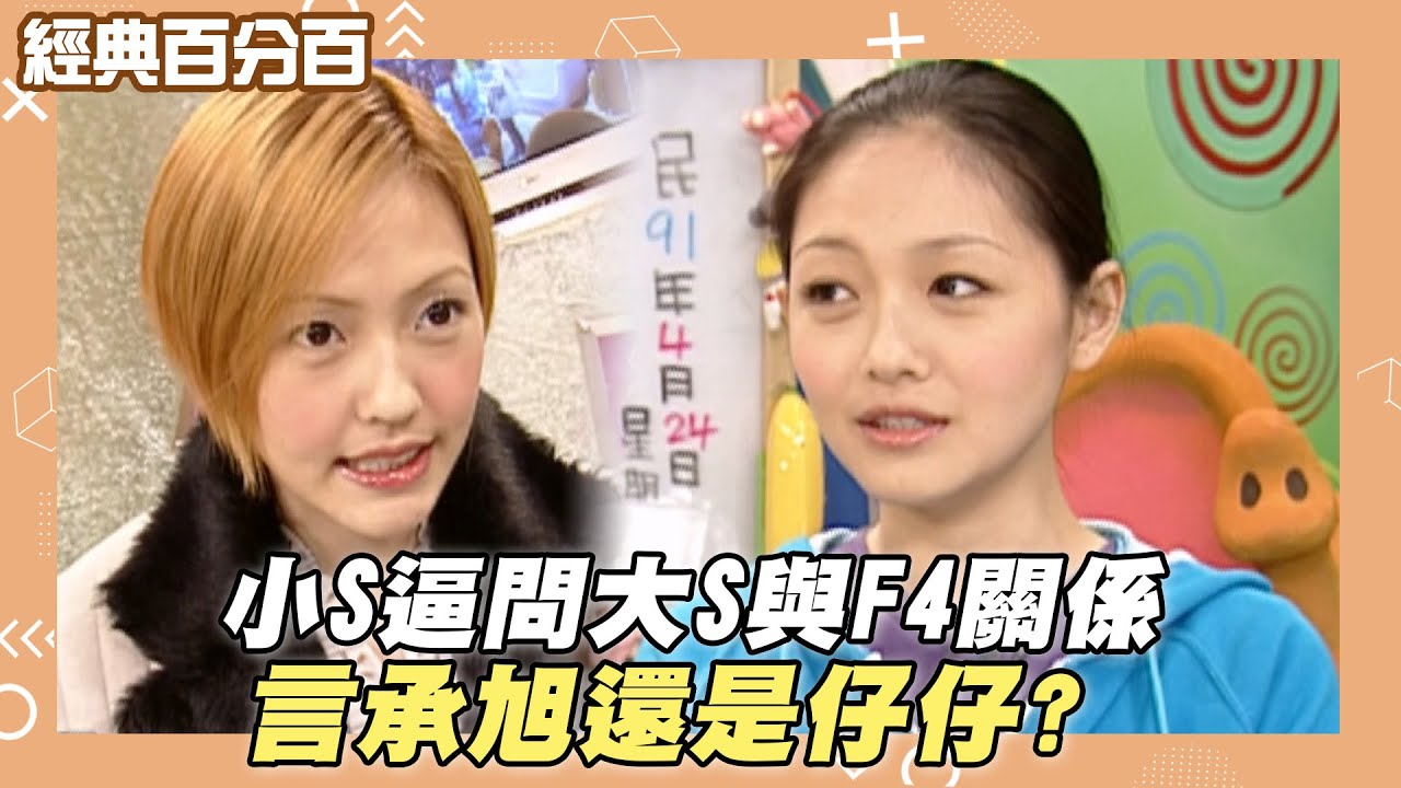 【經典百分百】小S逼問大S與F4關係 言承旭還是仔仔?