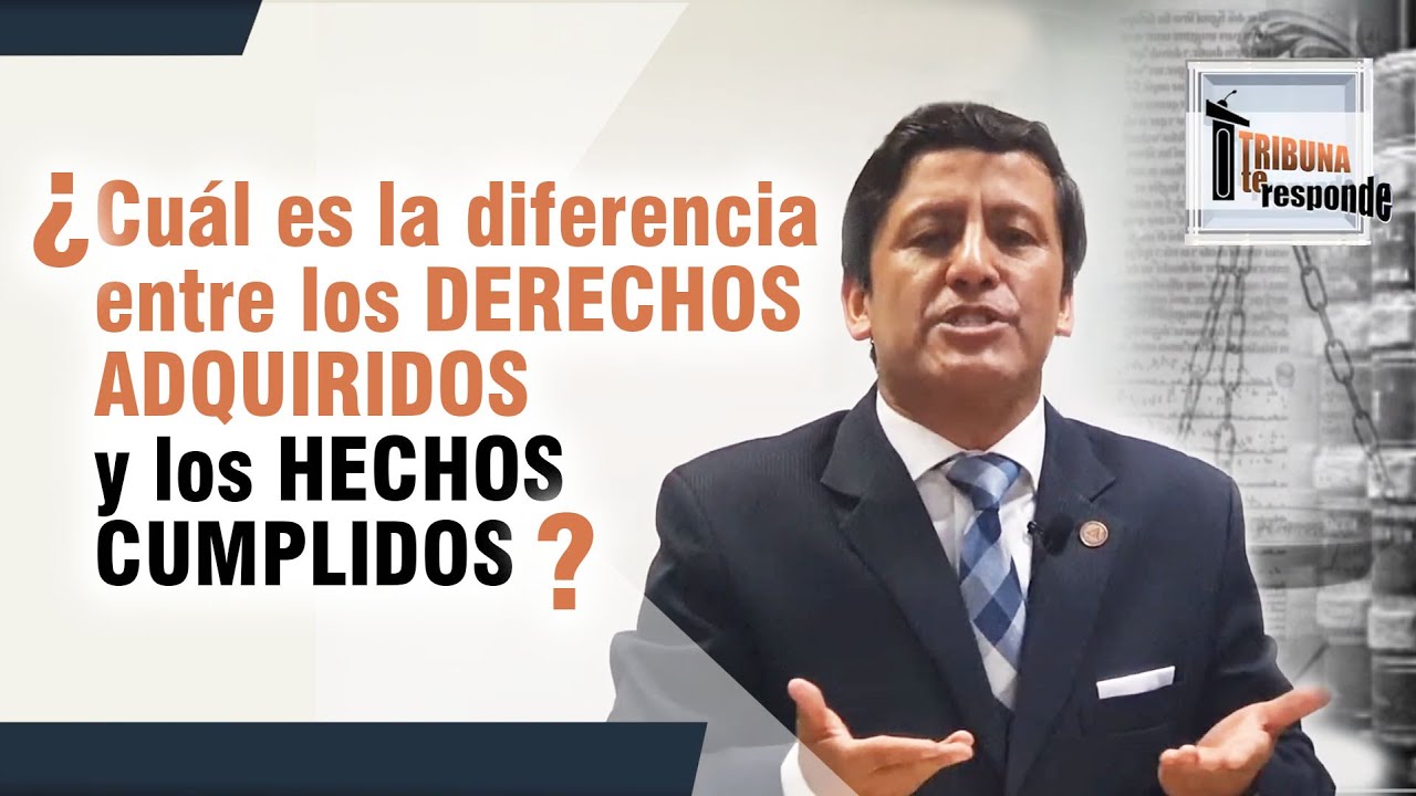 ¿Cuál es la DIFERENCIA entre los DERECHOS ADQUIRIDOS y los HECHOS CUMPLIDOS? - TTR 47