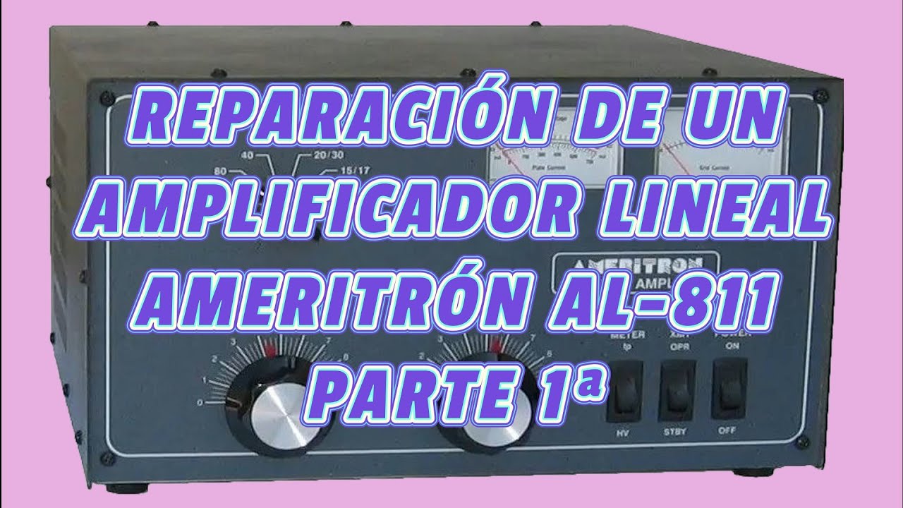 REPARACIÓN DE UN AMPLIFICADOR LINEAL AMERITRON AL 811 PARTE 1ª