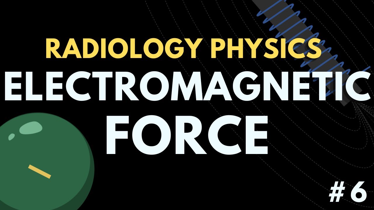 The Electromagnetic Force | Radiology Physics Course #6