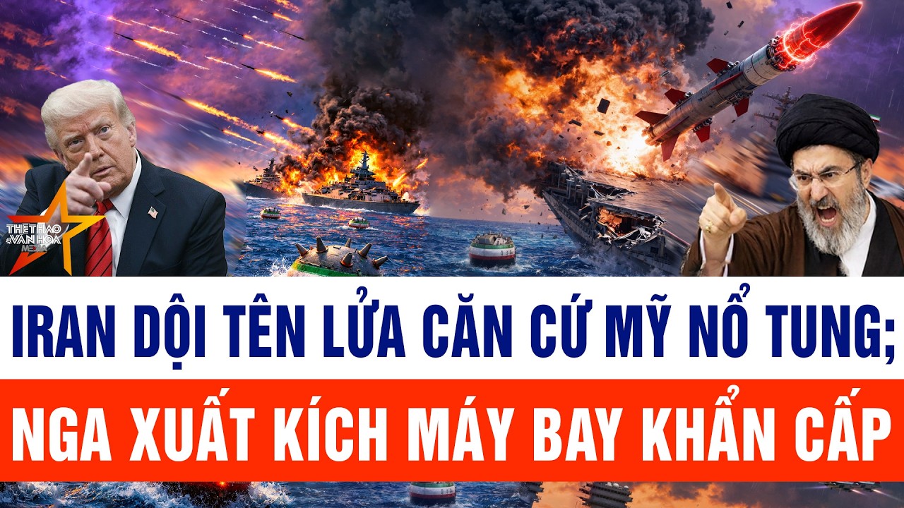 Toàn cảnh thế giới 18/3: Căn cứ Mỹ nổ tung, Iran dội tên lửa ồ ạt; máy bay khẩn cấp Nga xuất kích