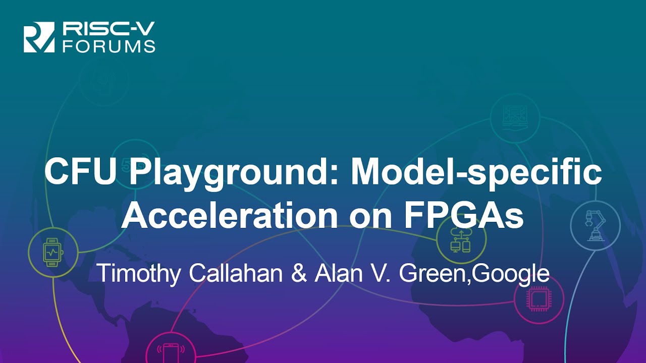 CFU Playground: Model-specific Acceleration on FPGAs - Timothy Callahan & Alan V. Green, Google