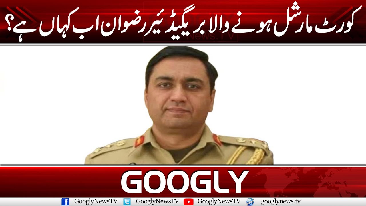 Court Martial Honay Wala Brigadier Rizwan Ab Kahan Hai? | Googly News TV