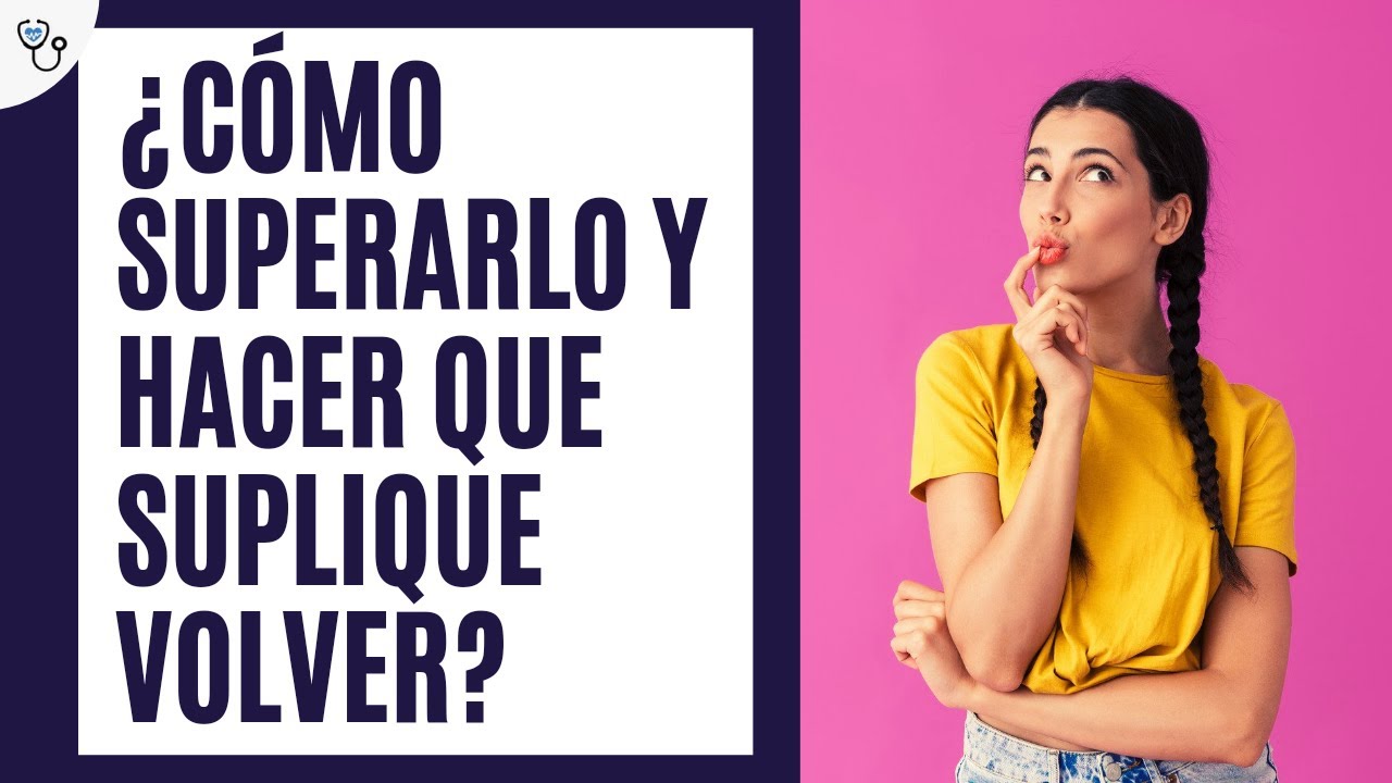 ¿ Cómo superarlo y hacer que me suplique volver ?