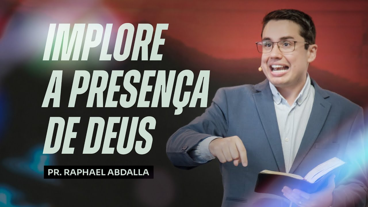 IMPLORE A PRESENÇA DE DEUS - Pr. Raphael Abdalla