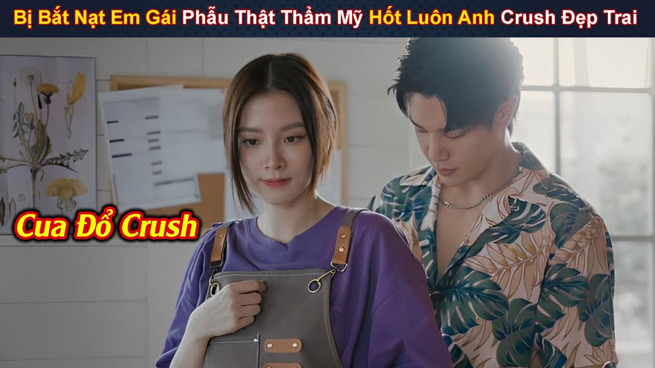 Review Phim: Bị Bắt Nạt Em G&aacute;i Phẫu Thuật Thẩm Mỹ Hốt Lu&ocirc;n Anh Crussh Đẹp Trai | Full |