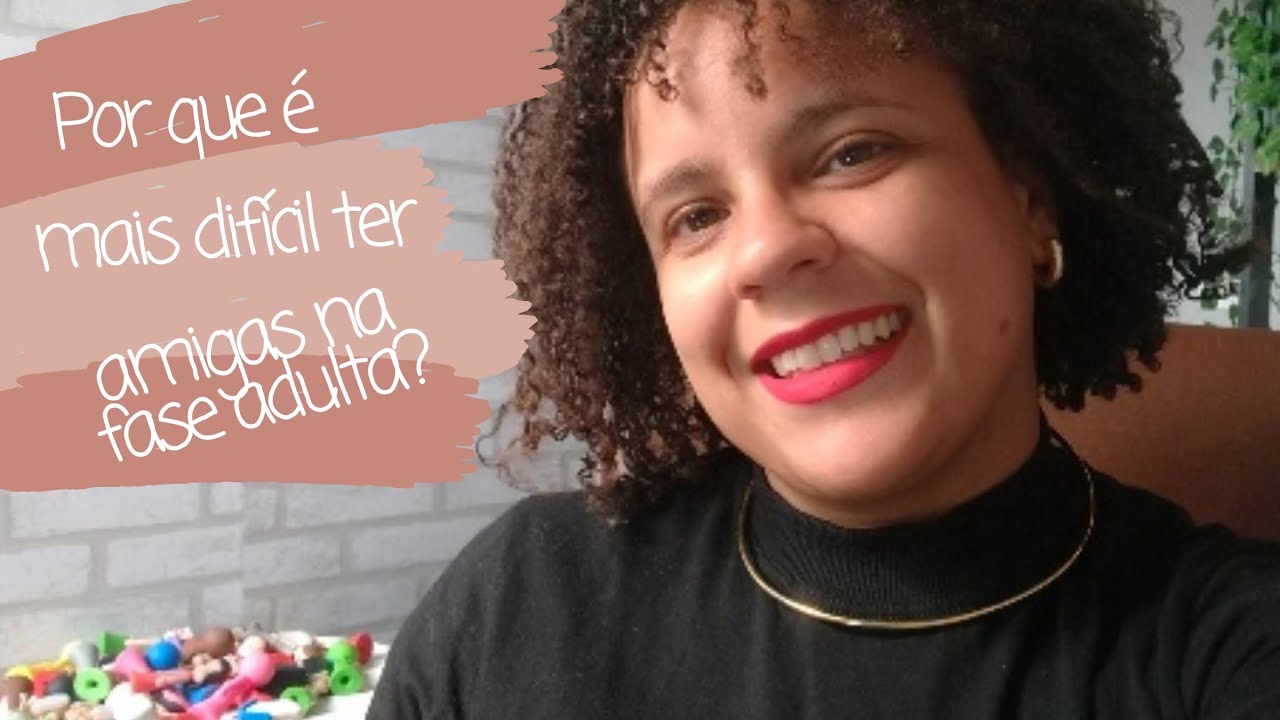 Por que é mais difícil ter amigas na fase adulta?