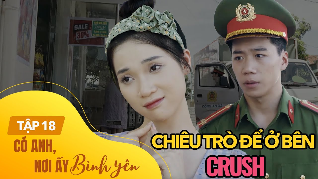Có anh, nơi ấy bình yên Tập 18 | Nàng thơ 'GIỞ THỦ ĐOẠN' để ở bên crush công an đẹp trai
