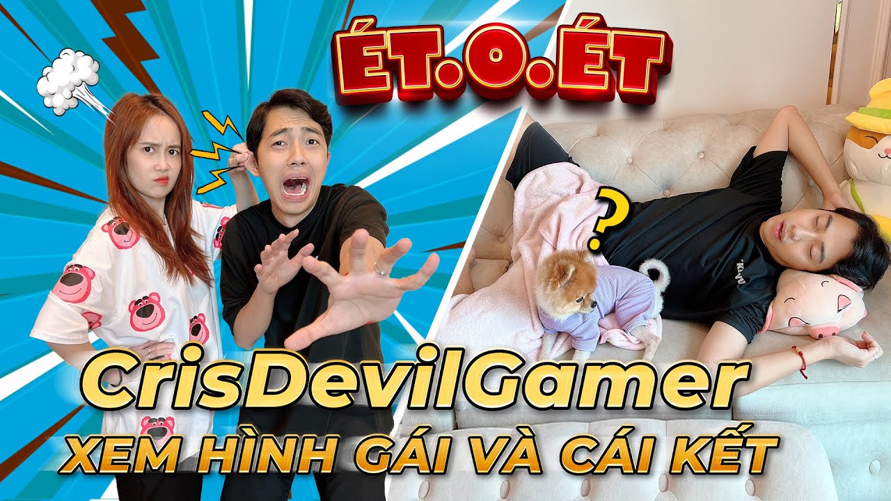 &Eacute;T O &Eacute;T CrisDevilGamer XEM H&Igrave;NH G&Aacute;I v&agrave; C&Aacute;I KẾT
