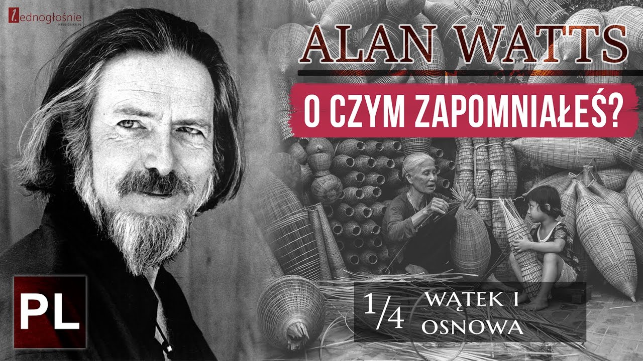 Alan Watts [O czym zapominamy] 1/4 - Wątek i osnowa